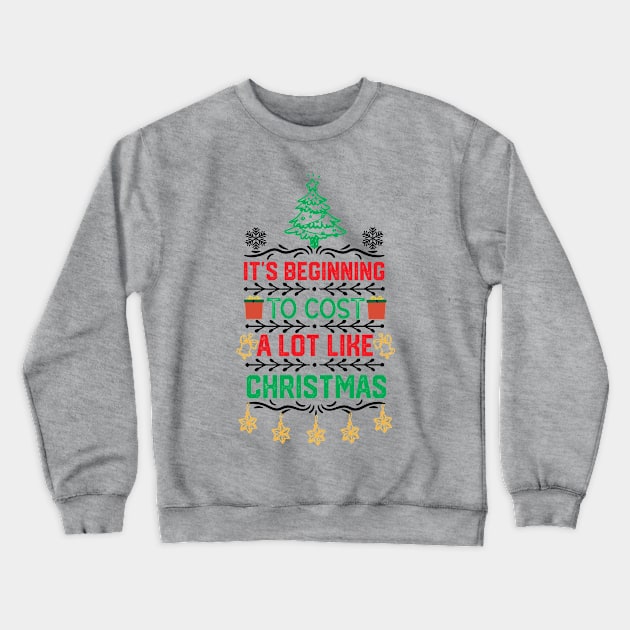 It's Beginning to Cost a Lot Like Christmas funny Crewneck Sweatshirt by KAVA-X